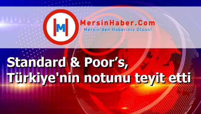 Standard & Poor’s, Türkiye'nin notunu teyit etti