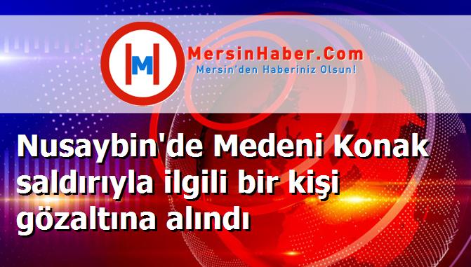 Nusaybin'de Medeni Konak saldırıyla ilgili bir kişi gözaltına alındı