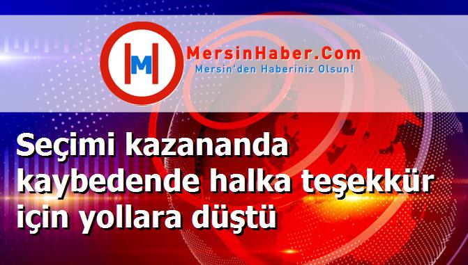 Seçimi kazananda kaybedende halka teşekkür için yollara düştü