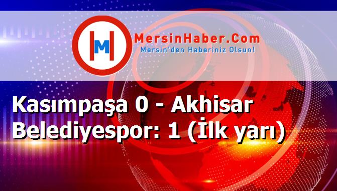 Kasımpaşa 0 - Akhisar Belediyespor: 1 (İlk yarı)