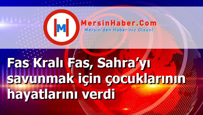 Fas Kralı Fas, Sahra’yı savunmak için çocuklarının hayatlarını verdi
