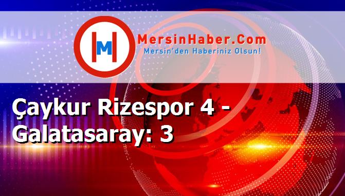 Çaykur Rizespor 4 - Galatasaray: 3