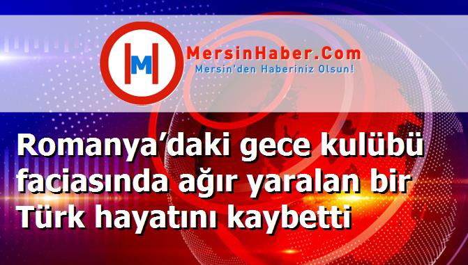 Romanya’daki gece kulübü faciasında ağır yaralan bir Türk hayatını kaybetti