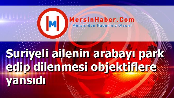 Suriyeli ailenin arabayı park edip dilenmesi objektiflere yansıdı