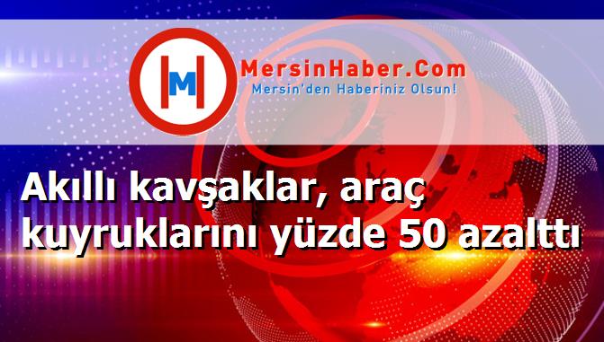 Akıllı kavşaklar, araç kuyruklarını yüzde 50 azalttı