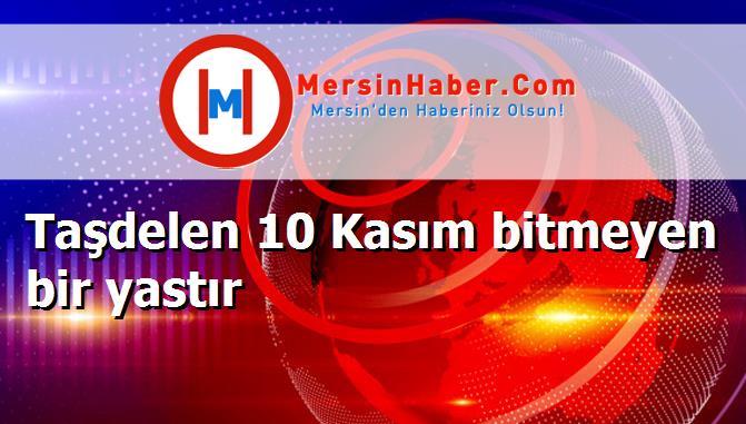 Taşdelen 10 Kasım bitmeyen bir yastır