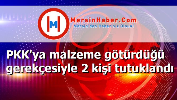 PKK'ya malzeme götürdüğü gerekçesiyle 2 kişi tutuklandı