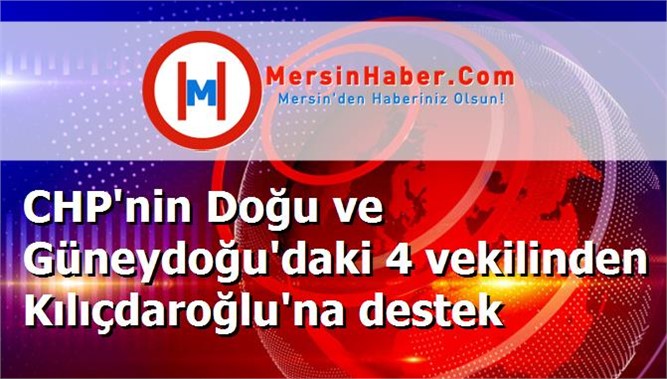 CHP'nin Doğu ve Güneydoğu'daki 4 vekilinden Kılıçdaroğlu'na destek