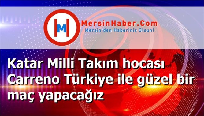 Katar Milli Takım hocası Carreno Türkiye ile güzel bir maç yapacağız