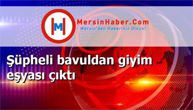 Şüpheli bavuldan giyim eşyası çıktı