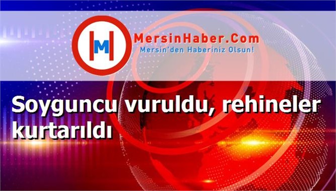 Soyguncu vuruldu, rehineler kurtarıldı