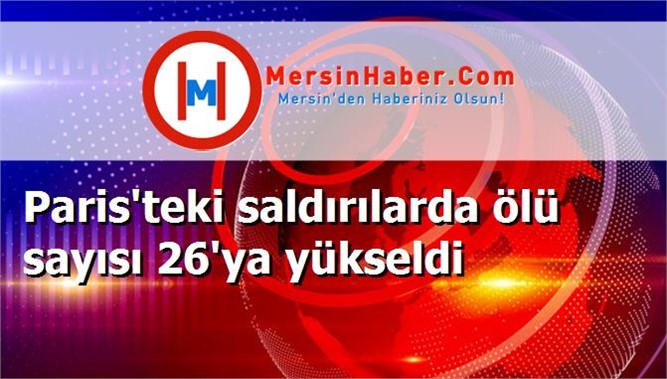 Paris'teki saldırılarda ölü sayısı 26'ya yükseldi