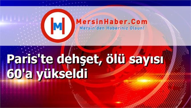 Paris'te dehşet, ölü sayısı 60'a yükseldi