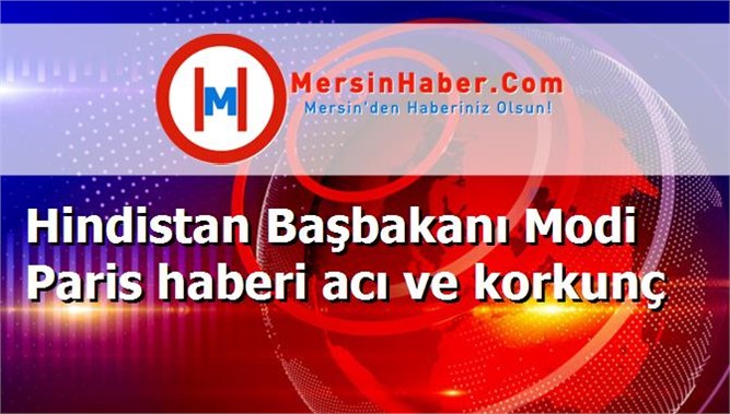 Hindistan Başbakanı Modi Paris haberi acı ve korkunç