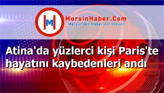 Atina'da yüzlerci kişi Paris'te hayatını kaybedenleri andı
