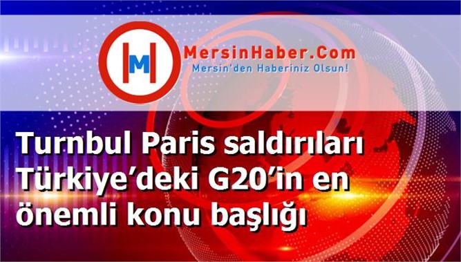 Turnbul Paris saldırıları Türkiye’deki G20’in en önemli konu başlığı