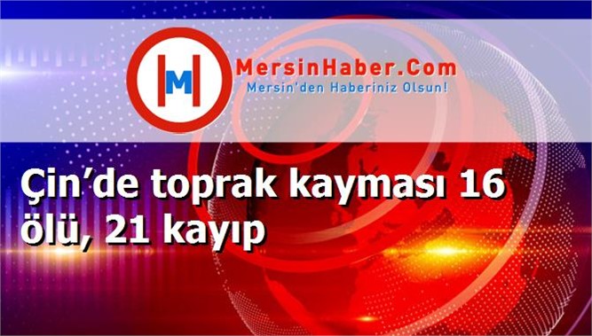 Çin’de toprak kayması 16 ölü, 21 kayıp