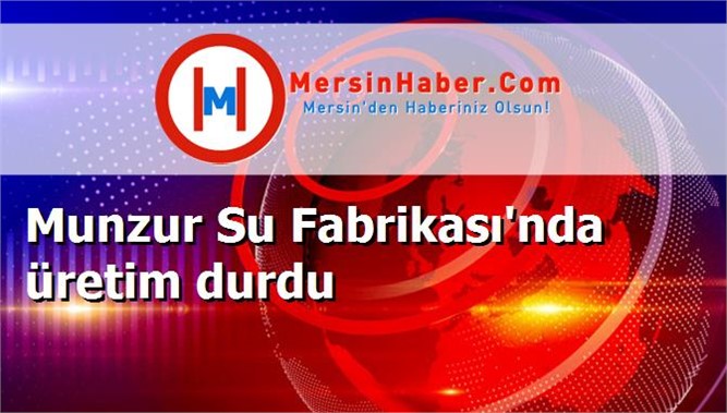 Munzur Su Fabrikası'nda üretim durdu