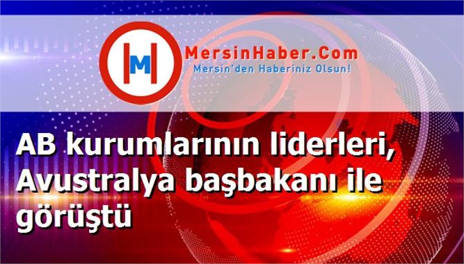 AB kurumlarının liderleri, Avustralya başbakanı ile görüştü