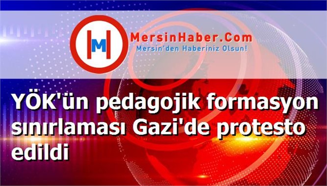 YÖK'ün pedagojik formasyon sınırlaması Gazi'de protesto edildi