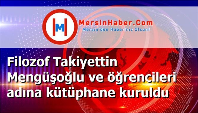 Filozof Takiyettin Mengüşoğlu ve öğrencileri adına kütüphane kuruldu