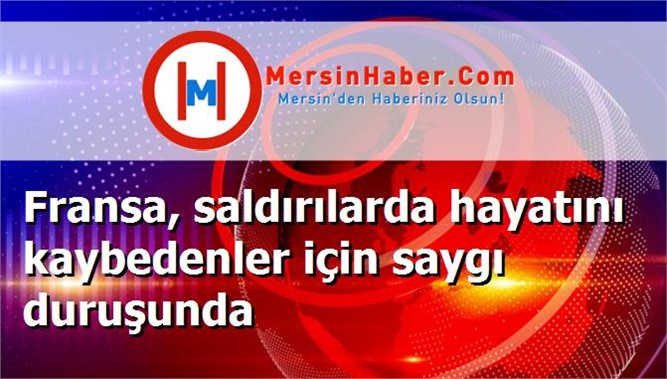Fransa, saldırılarda hayatını kaybedenler için saygı duruşunda
