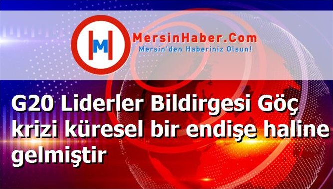 G20 Liderler Bildirgesi Göç krizi küresel bir endişe haline gelmiştir