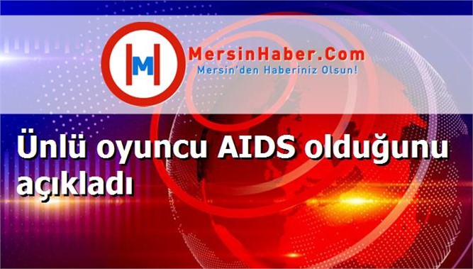 Ünlü oyuncu AIDS olduğunu açıkladı
