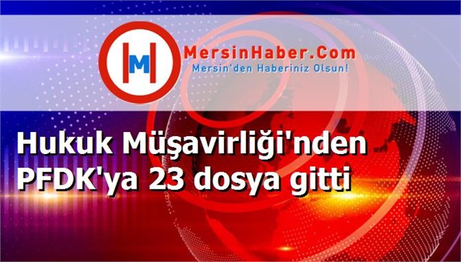 Hukuk Müşavirliği'nden PFDK'ya 23 dosya gitti