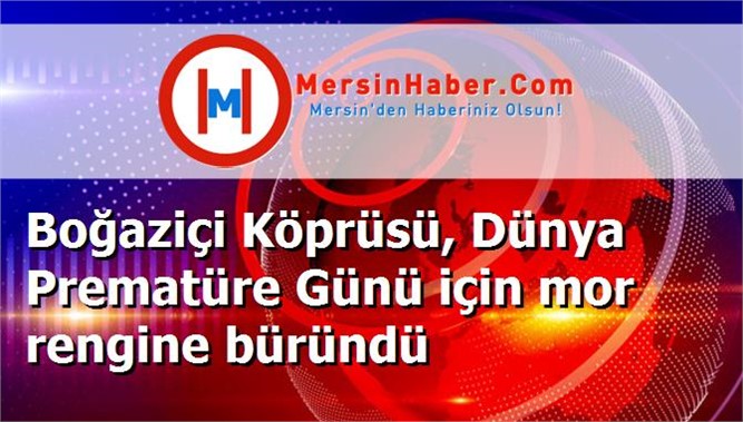 Boğaziçi Köprüsü, Dünya Prematüre Günü için mor rengine büründü