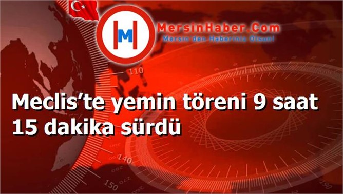 Meclis’te yemin töreni 9 saat 15 dakika sürdü