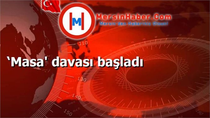 ‘Masa' davası başladı