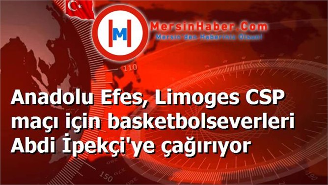 Anadolu Efes, Limoges CSP maçı için basketbolseverleri Abdi İpekçi'ye çağırıyor