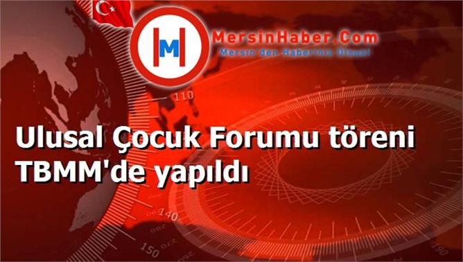 Ulusal Çocuk Forumu töreni TBMM'de yapıldı