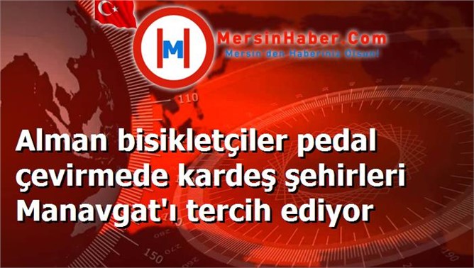 Alman bisikletçiler pedal çevirmede kardeş şehirleri Manavgat'ı tercih ediyor