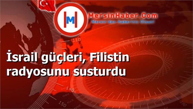 İsrail güçleri, Filistin radyosunu susturdu