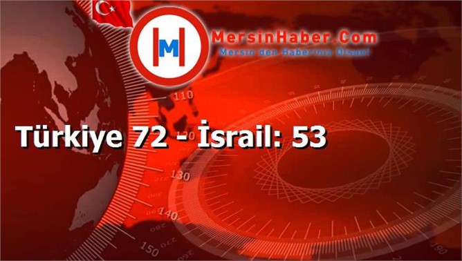 Türkiye 72 - İsrail: 53