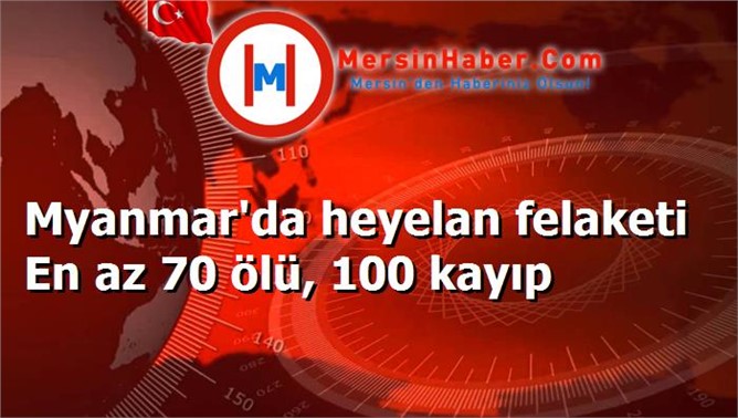 Myanmar'da heyelan felaketi En az 70 ölü, 100 kayıp