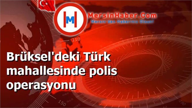 Brüksel'deki Türk mahallesinde polis operasyonu