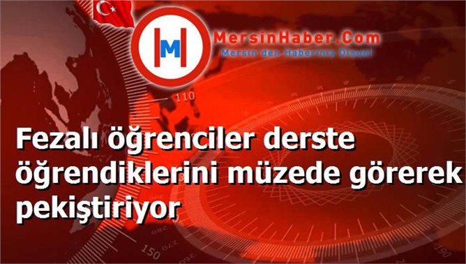 Fezalı öğrenciler derste öğrendiklerini müzede görerek pekiştiriyor