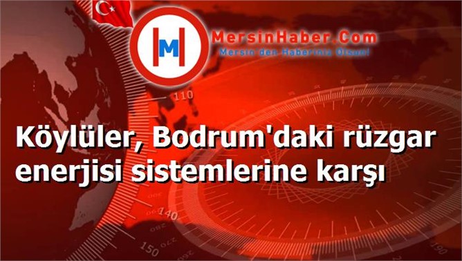 Köylüler, Bodrum'daki rüzgar enerjisi sistemlerine karşı