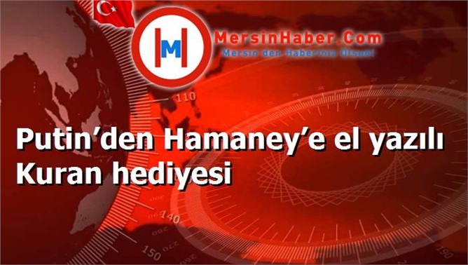 Putin’den Hamaney’e el yazılı Kuran hediyesi