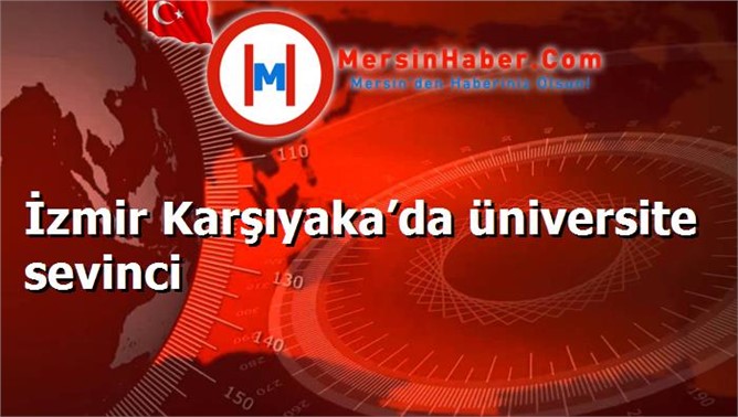 İzmir Karşıyaka’da üniversite sevinci