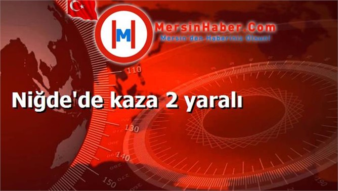 Niğde'de kaza 2 yaralı