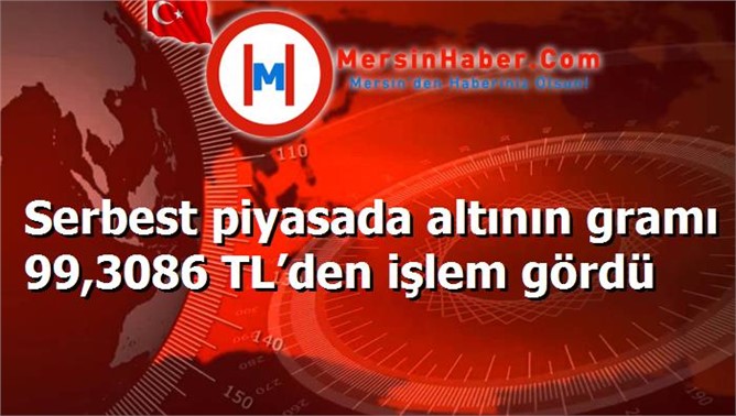 Serbest piyasada altının gramı 99,3086 TL’den işlem gördü
