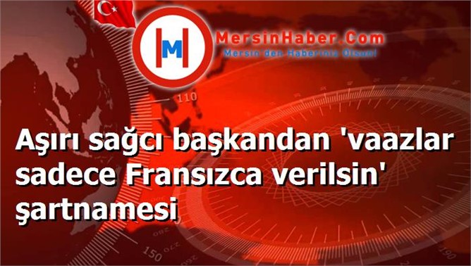 Aşırı sağcı başkandan 'vaazlar sadece Fransızca verilsin' şartnamesi