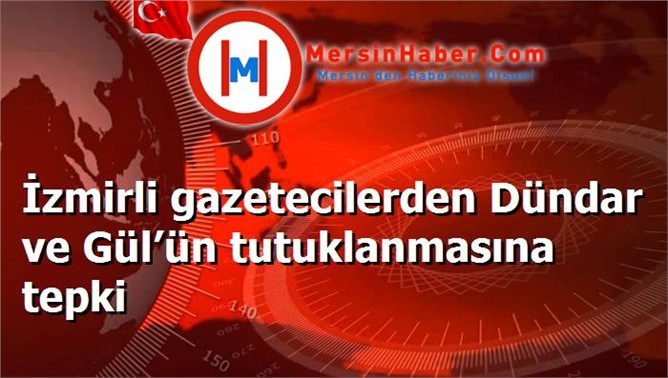 İzmirli gazetecilerden Dündar ve Gül’ün tutuklanmasına tepki