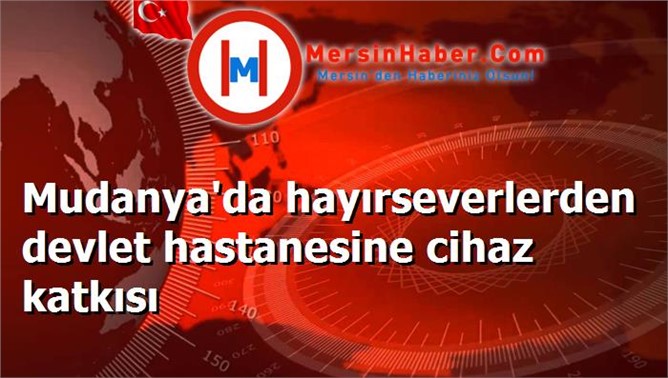 Mudanya'da hayırseverlerden devlet hastanesine cihaz katkısı