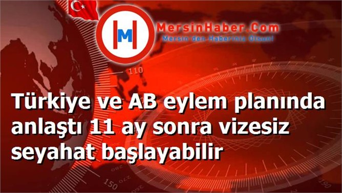 Türkiye ve AB eylem planında anlaştı 11 ay sonra vizesiz seyahat başlayabilir