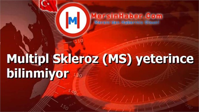 Multipl Skleroz (MS) yeterince bilinmiyor